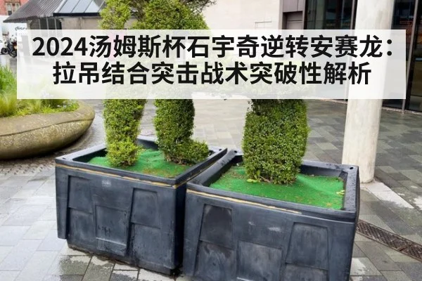 2024汤姆斯杯石宇奇逆转安赛龙:拉吊结合突击战术突破性解析