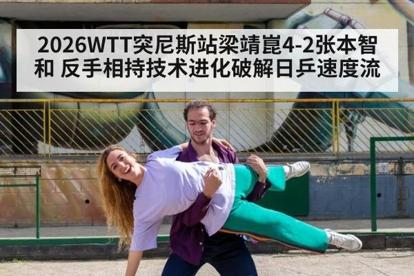 2026WTT突尼斯站梁靖崑4-2张本智和 反手相持技术进化破解日乒速度流